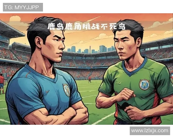鹿岛鹿角与田山叶的激烈对决揭示足球战术与团队精神的完美结合